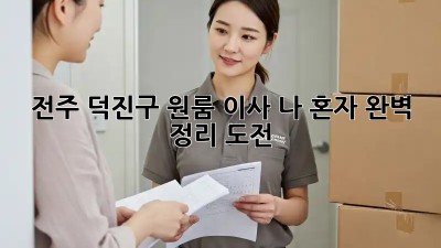 전주 덕진구 원룸 이사, 나 혼자 완벽 정리 도전! 📦✨