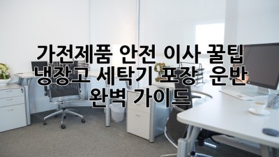 가전제품 안전 이사 꿀팁🍯: 냉장고, 세탁기 포장 & 운반 완벽 가이드!
